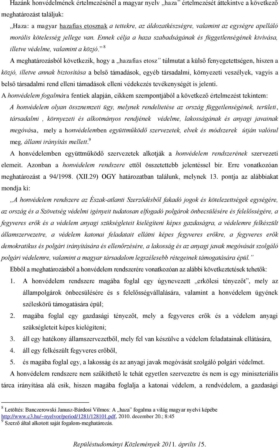 8 A meghatározásból következik, hogy a hazafias etosz túlmutat a külső fenyegetettségen, hiszen a közjó, illetve annak biztosítása a belső támadások, egyéb társadalmi, környezeti veszélyek, vagyis a