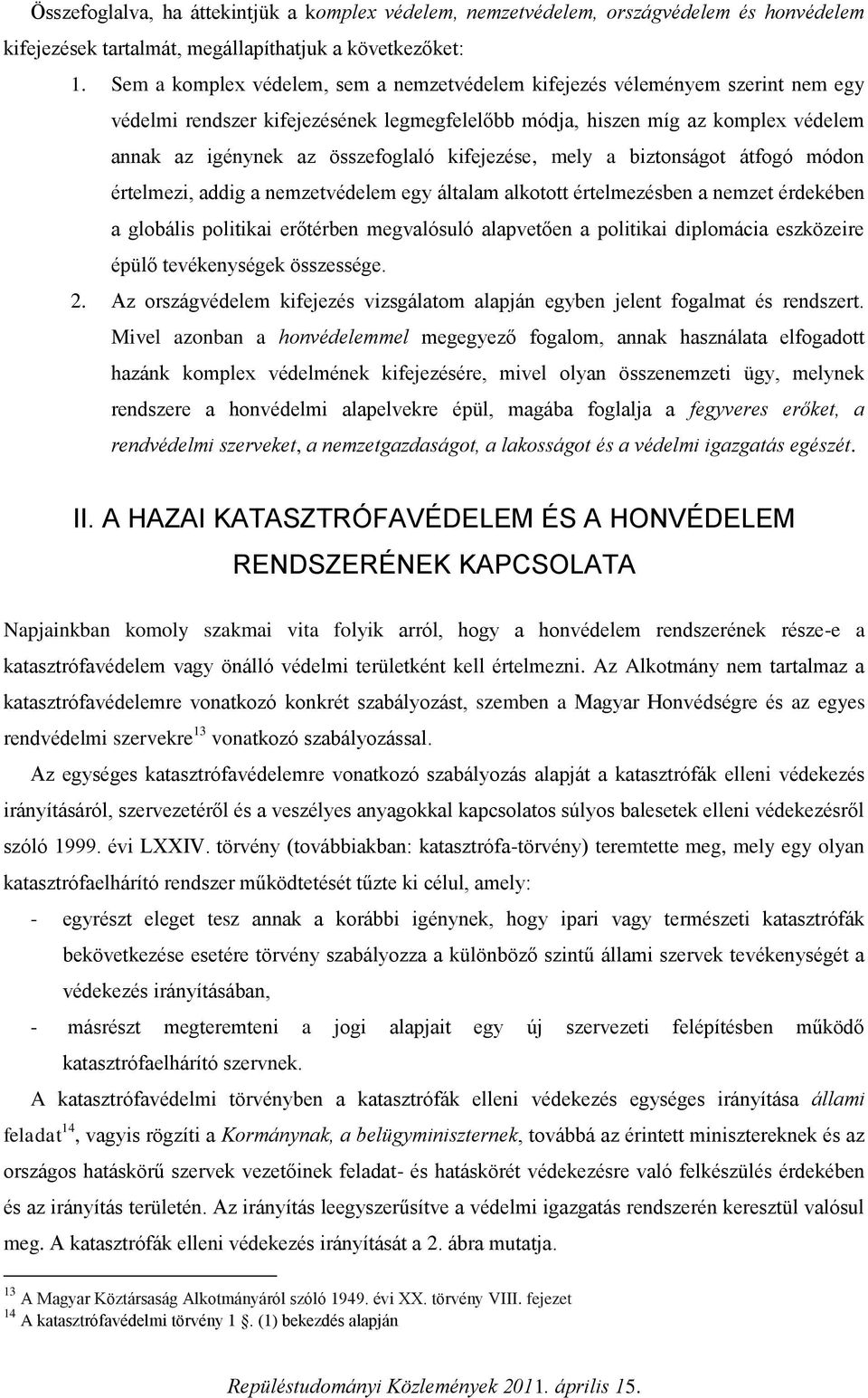 kifejezése, mely a biztonságot átfogó módon értelmezi, addig a nemzetvédelem egy általam alkotott értelmezésben a nemzet érdekében a globális politikai erőtérben megvalósuló alapvetően a politikai
