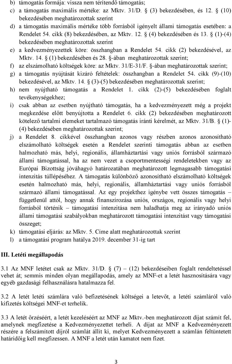 (1)-(4) bekezdésében meghatározottak szerint e) a kedvezményezettek köre: összhangban a Rendelet 54. cikk (2) bekezdésével, az Mktv. 14. (1) bekezdésében és 28.