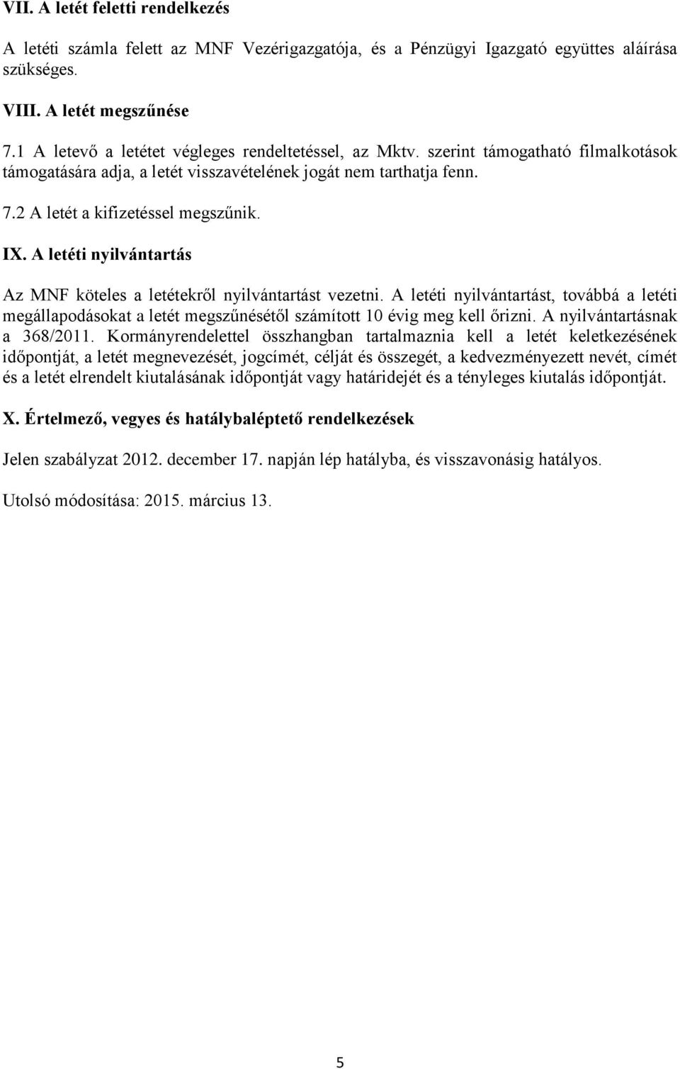 A letéti nyilvántartás Az MNF köteles a letétekről nyilvántartást vezetni. A letéti nyilvántartást, továbbá a letéti megállapodásokat a letét megszűnésétől számított 10 évig meg kell őrizni.