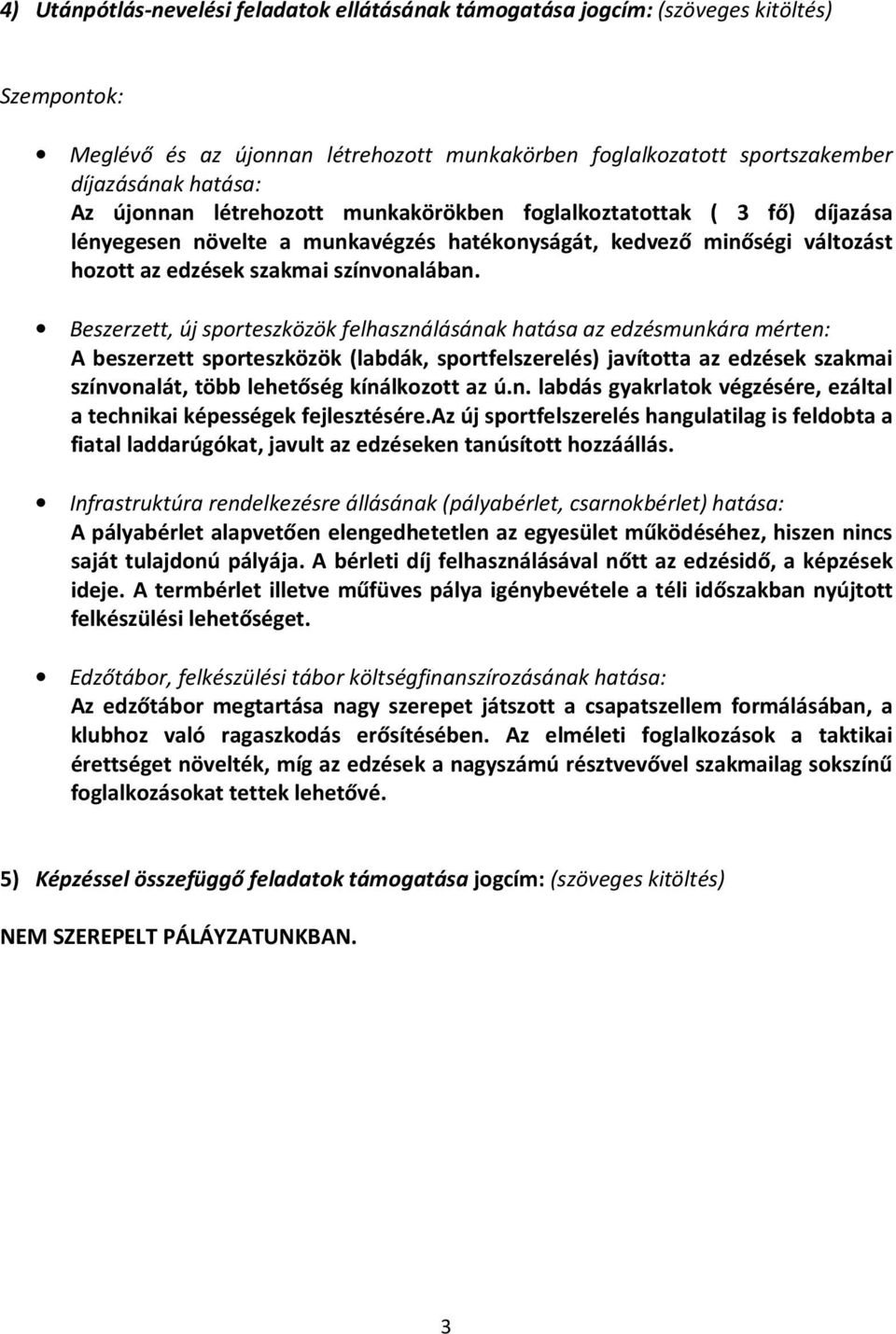 Beszerzett, új sporteszközök felhasználásának hatása az edzésmunkára mérten: A beszerzett sporteszközök (labdák, sportfelszerelés) javította az edzések szakmai színvonalát, több lehetőség kínálkozott