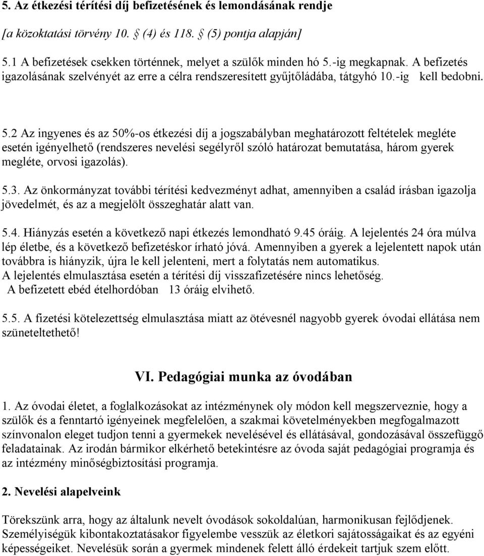 2 Az ingyenes és az 50%-os étkezési díj a jogszabályban meghatározott feltételek megléte esetén igényelhető (rendszeres nevelési segélyről szóló határozat bemutatása, három gyerek megléte, orvosi