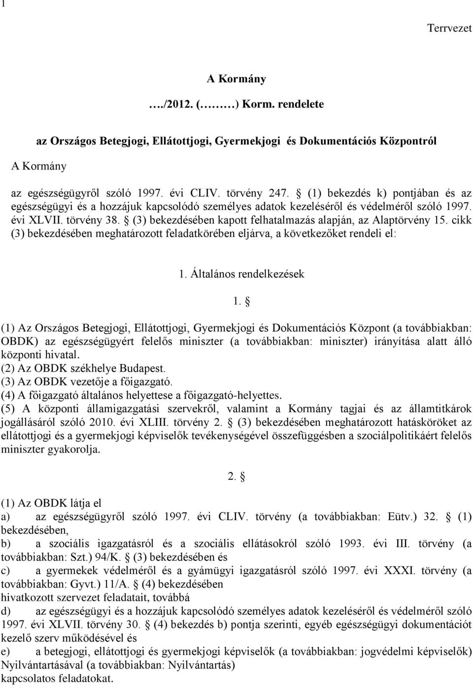 (3) bekezdésében kapott felhatalmazás alapján, az Alaptörvény 15. cikk (3) bekezdésében meghatározott feladatkörében eljárva, a következőket rendeli el: 1. Általános rendelkezések 1.