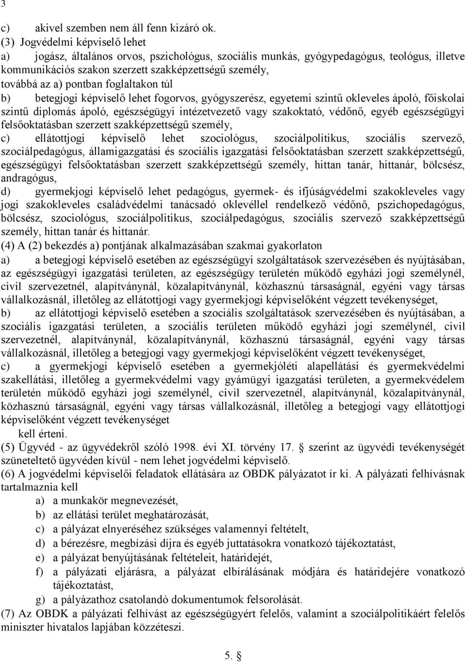 pontban foglaltakon túl b) betegjogi képviselő lehet fogorvos, gyógyszerész, egyetemi szintű okleveles ápoló, főiskolai szintű diplomás ápoló, egészségügyi intézetvezető vagy szakoktató, védőnő,