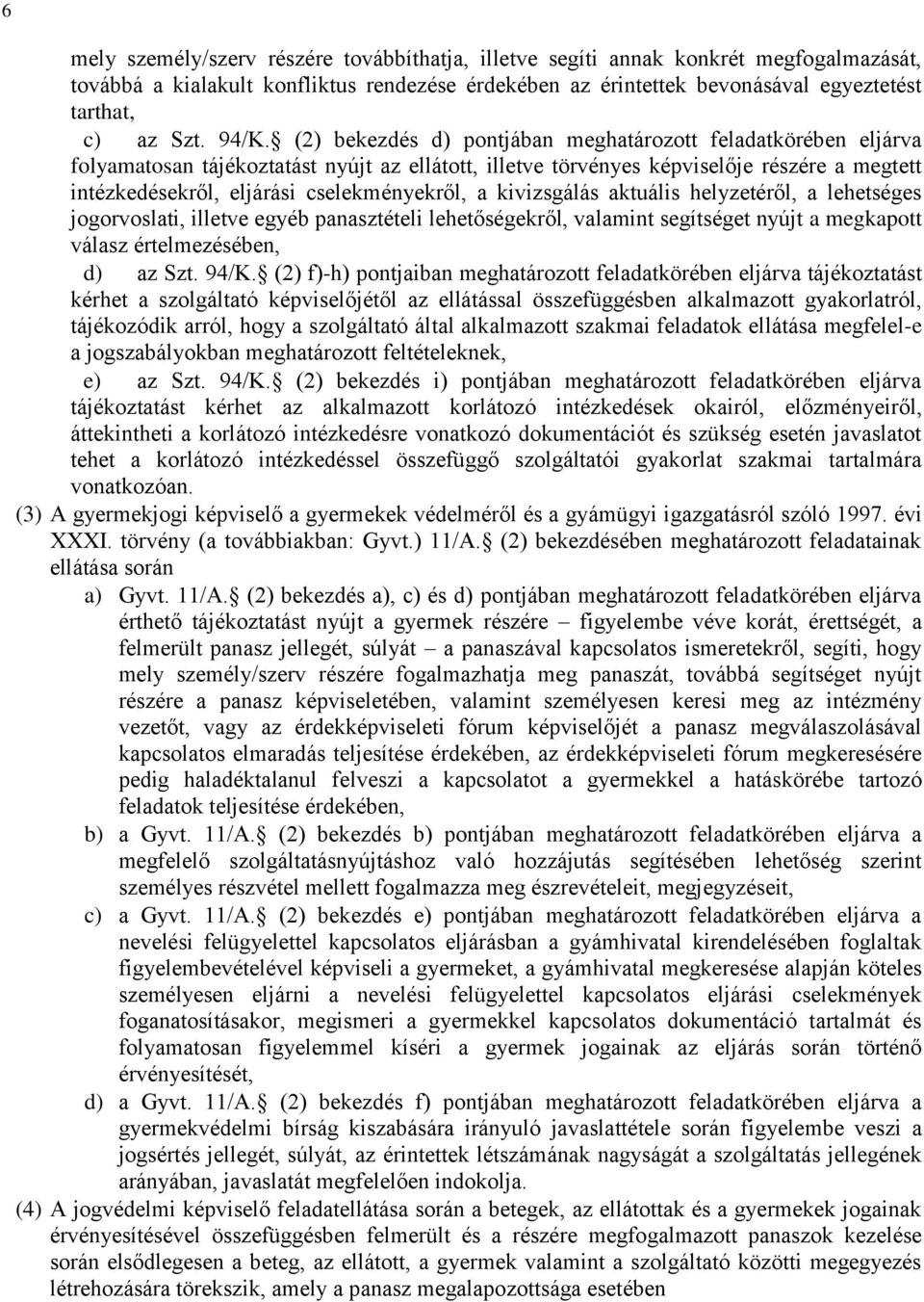 cselekményekről, a kivizsgálás aktuális helyzetéről, a lehetséges jogorvoslati, illetve egyéb panasztételi lehetőségekről, valamint segítséget nyújt a megkapott válasz értelmezésében, d) az Szt. 94/K.