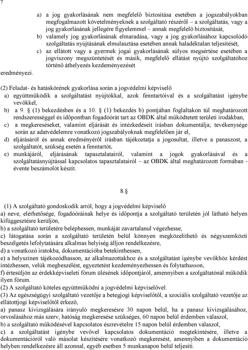 megfelelő biztosítását, b) valamely jog gyakorlásának elmaradása, vagy a jog gyakorlásához kapcsolódó szolgáltatás nyújtásának elmulasztása esetében annak haladéktalan teljesítését, c) az ellátott