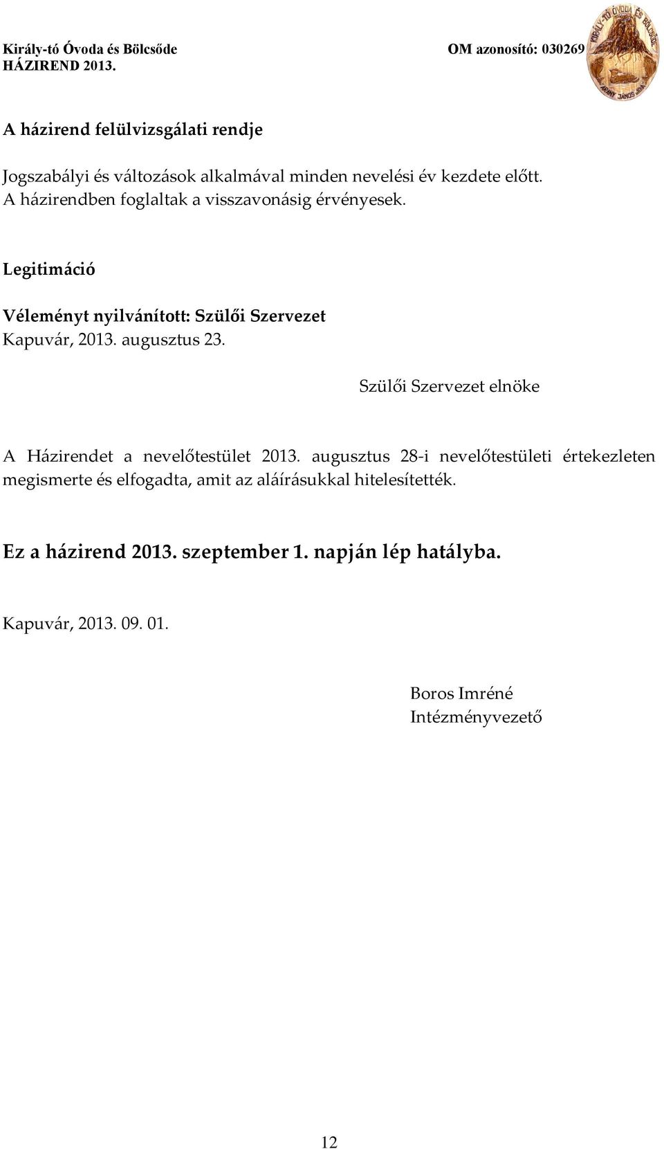 augusztus 23. Szülői Szervezet elnöke A Házirendet a nevelőtestület 2013.