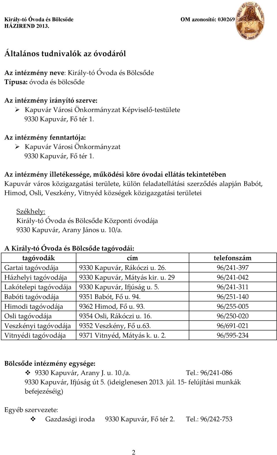 Az intézmény illetékessége, működési köre óvodai ellátás tekintetében Kapuvár város közigazgatási területe, külön feladatellátási szerződés alapján Babót, Himod, Osli, Veszkény, Vitnyéd községek