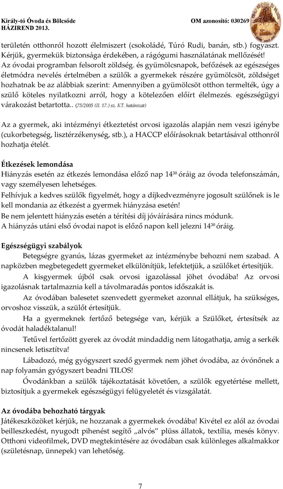 és gyümölcsnapok, befőzések az egészséges életmódra nevelés értelmében a szülők a gyermekek részére gyümölcsöt, zöldséget hozhatnak be az alábbiak szerint: Amennyiben a gyümölcsöt otthon termelték,