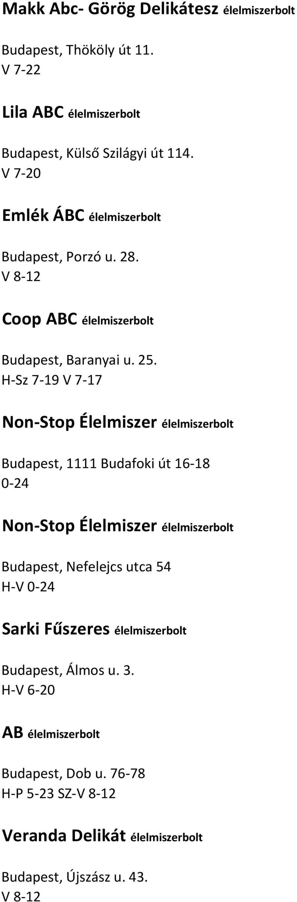 H-Sz 7-19 V 7-17 Non-Stop Élelmiszer élelmiszerbolt Budapest, 1111 Budafoki út 16-18 0-24 Non-Stop Élelmiszer élelmiszerbolt Budapest,