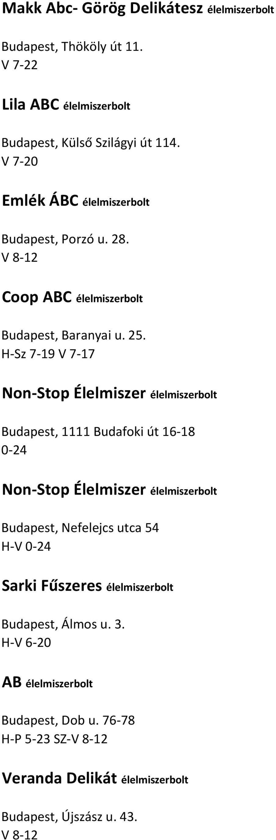 H-Sz 7-19 V 7-17 Non-Stop Élelmiszer élelmiszerbolt Budapest, 1111 Budafoki út 16-18 0-24 Non-Stop Élelmiszer élelmiszerbolt Budapest,