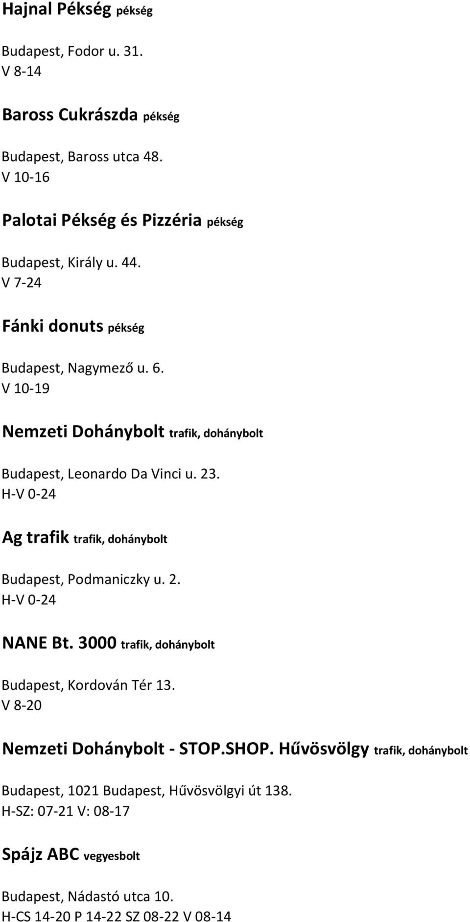 V 10-19 Nemzeti Dohánybolt trafik, dohánybolt Budapest, Leonardo Da Vinci u. 23. Ag trafik trafik, dohánybolt Budapest, Podmaniczky u. 2. NANE Bt.