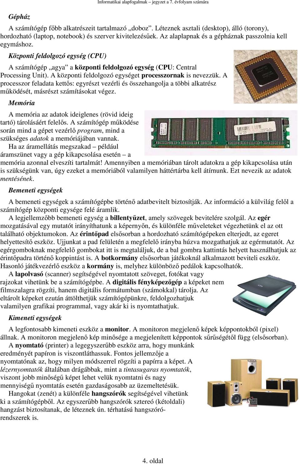 Központi feldolgozó egység (CPU) A számítógép agya a központi feldolgozó egység (CPU: Central Processing Unit). A központi feldolgozó egységet processzornak is nevezzük.