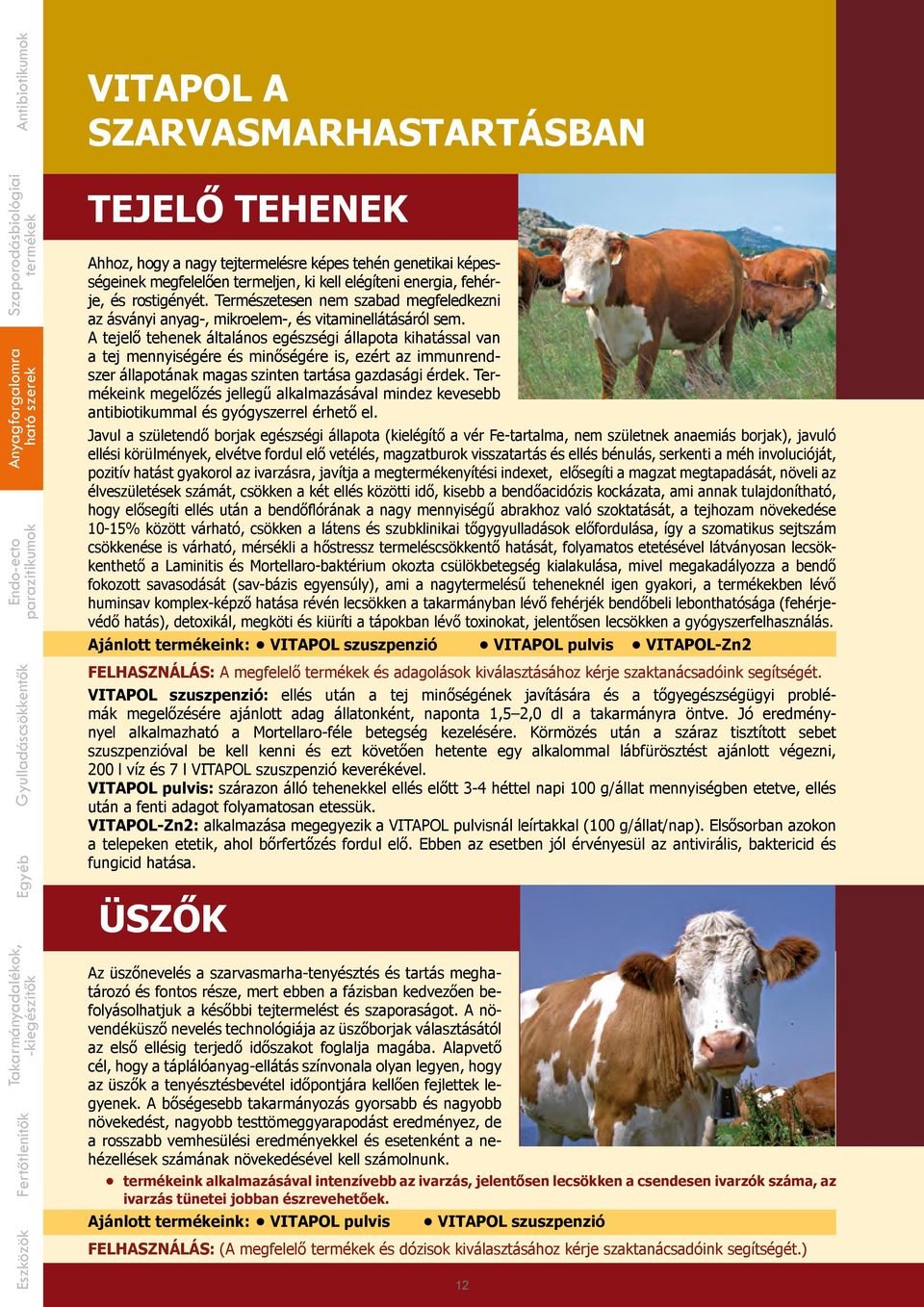 A tejelő tehenek általános egészségi állapota kihatással van a tej mennyiségére és minőségére is, ezért az immunrendszer állapotának magas szinten tartása gazdasági érdek.