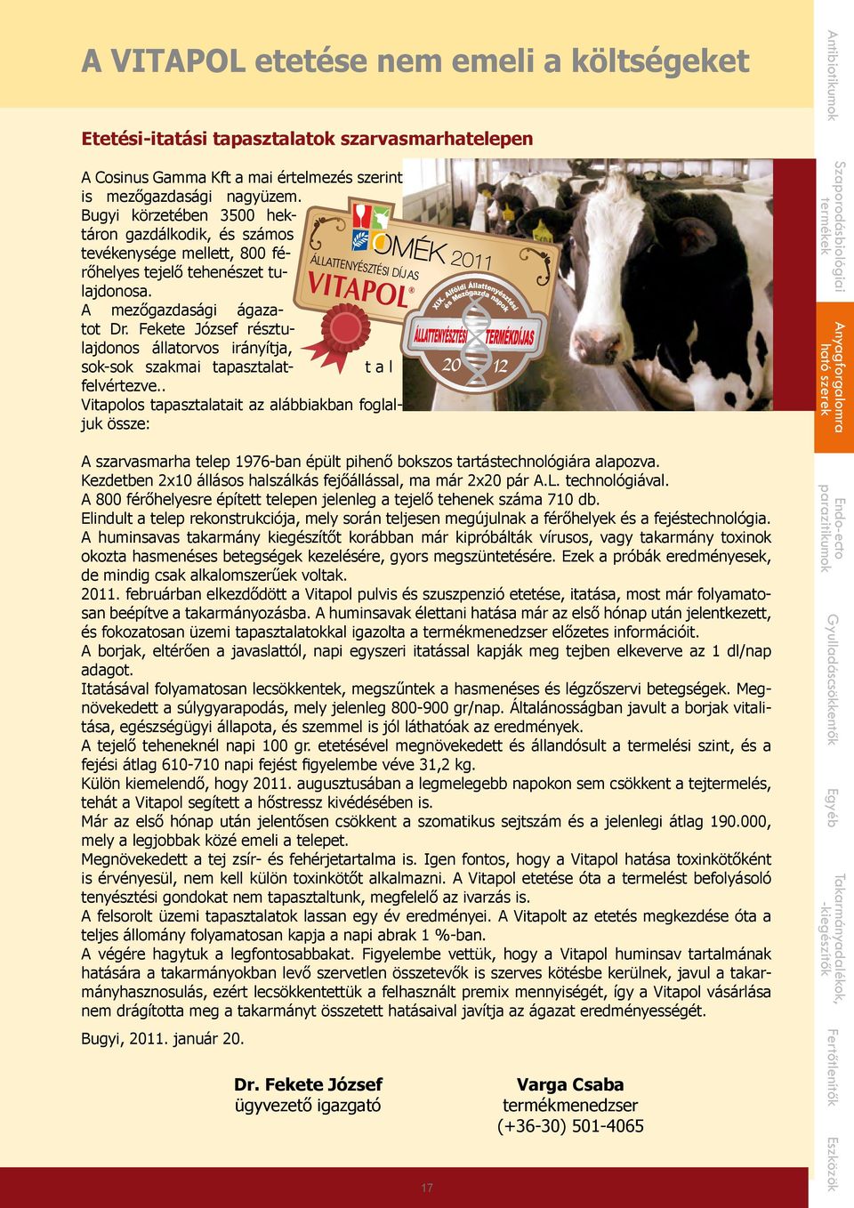 Fekete József résztulajdonos állatorvos irányítja, sok-sok szakmai tapasztalat- tal felvértezve.