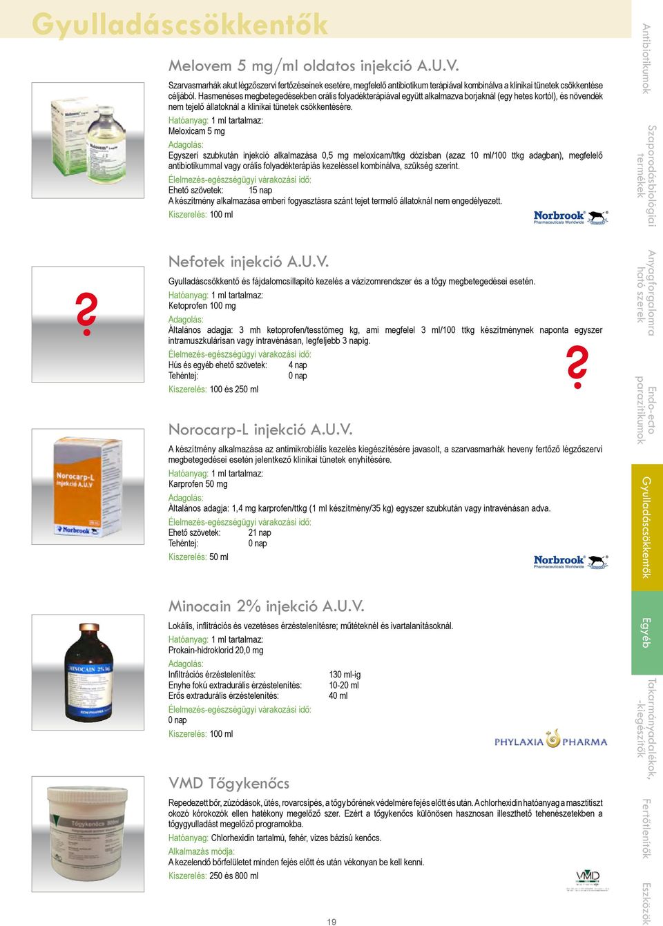Meloxicam 5 mg Egyszeri szubkután injekció alkalmazása 0,5 mg meloxicam/ttkg dózisban (azaz 10 ml/100 ttkg adagban), megfelelő antibiotikummal vagy orális folyadékterápiás kezeléssel kombinálva,