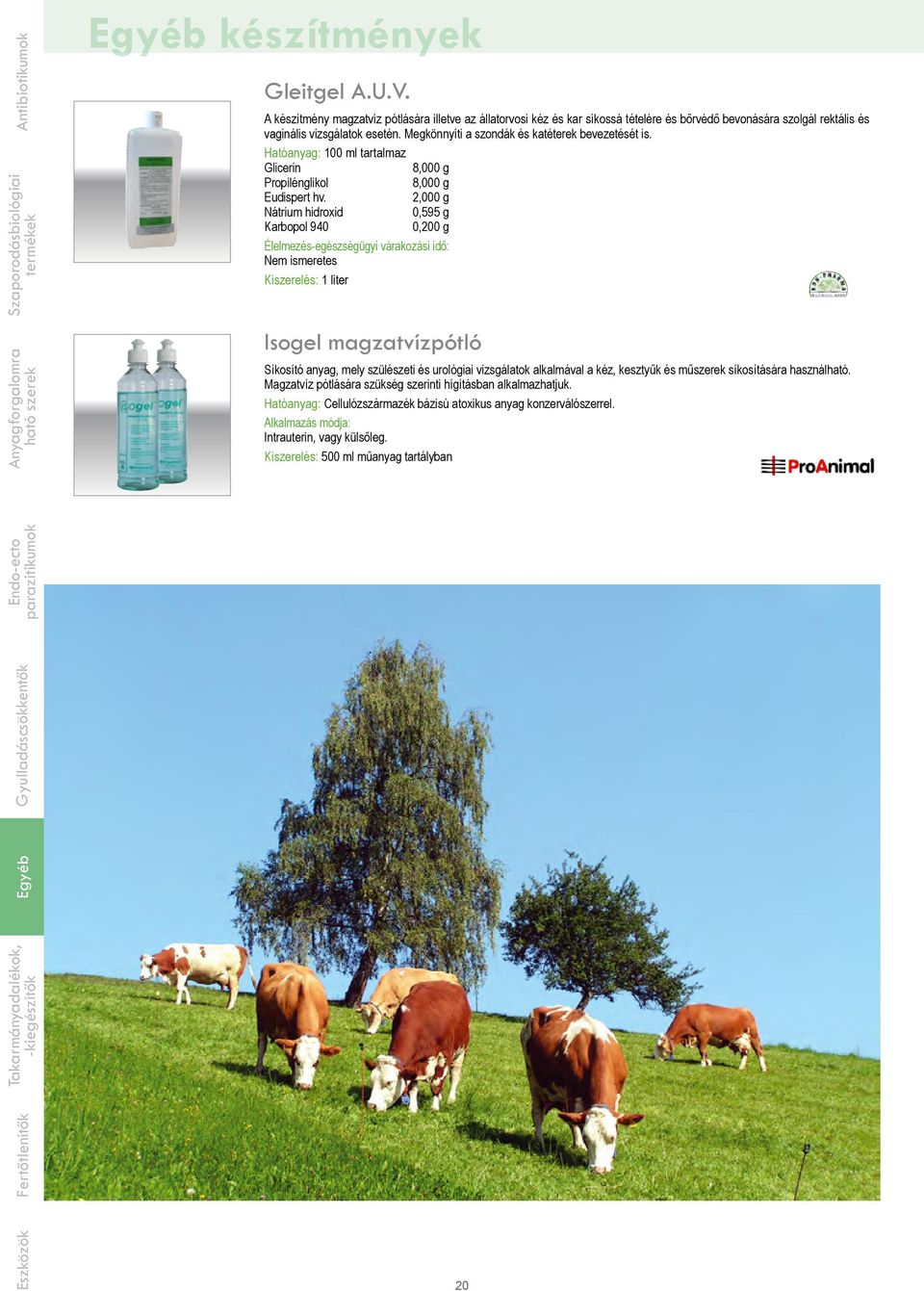 Megkönnyíti a szondák és katéterek bevezetését is. Hatóanyag: 100 ml tartalmaz Glicerin 8,000 g Propilénglikol 8,000 g Eudispert hv.