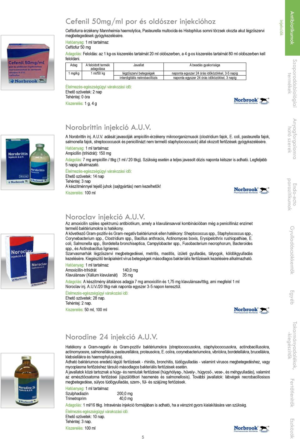 Adag A feloldott termék Javallat A beadás gyakorisága adagolása 1 mg/kg 1 ml/50 kg légzőszervi betegségek naponta egyszer 24 órás időközökkel, 3-5 napig interdigitális nekrobacillózis naponta egyszer