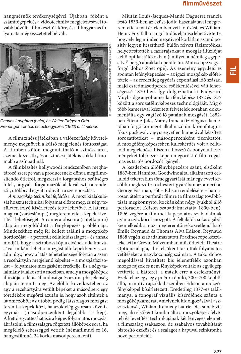 a filmben külön megmutatható a színész arca, szeme, keze stb., és a színészi játék is sokkal finomabb a színpadinál.