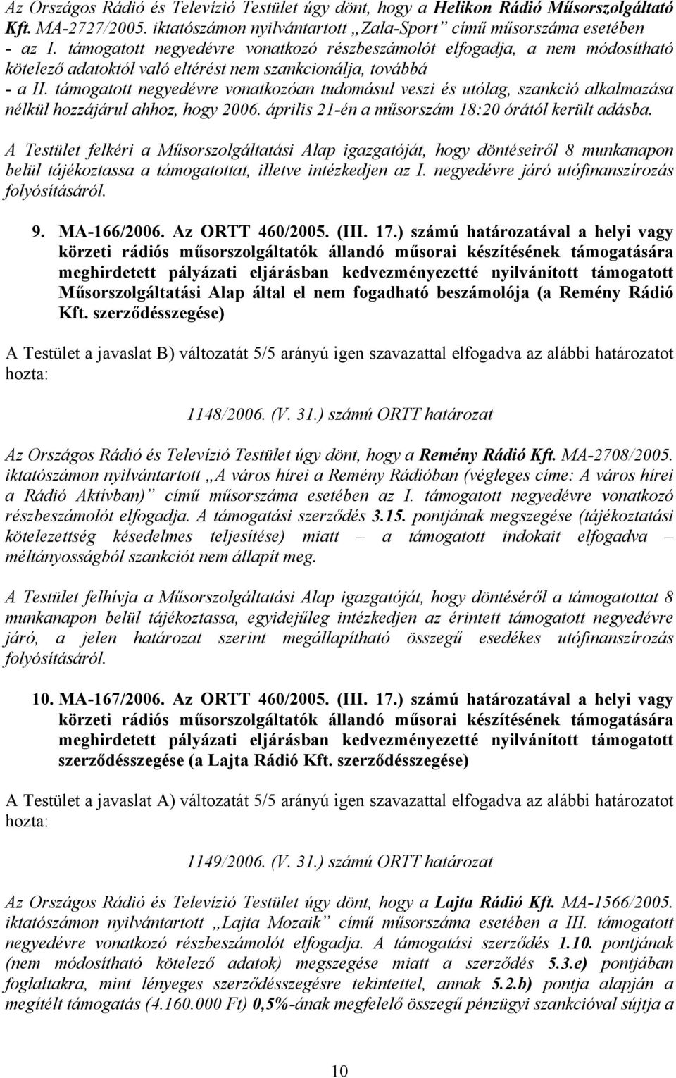 támogatott negyedévre vonatkozóan tudomásul veszi és utólag, szankció alkalmazása nélkül hozzájárul ahhoz, hogy 2006. április 21-én a műsorszám 18:20 órától került adásba.