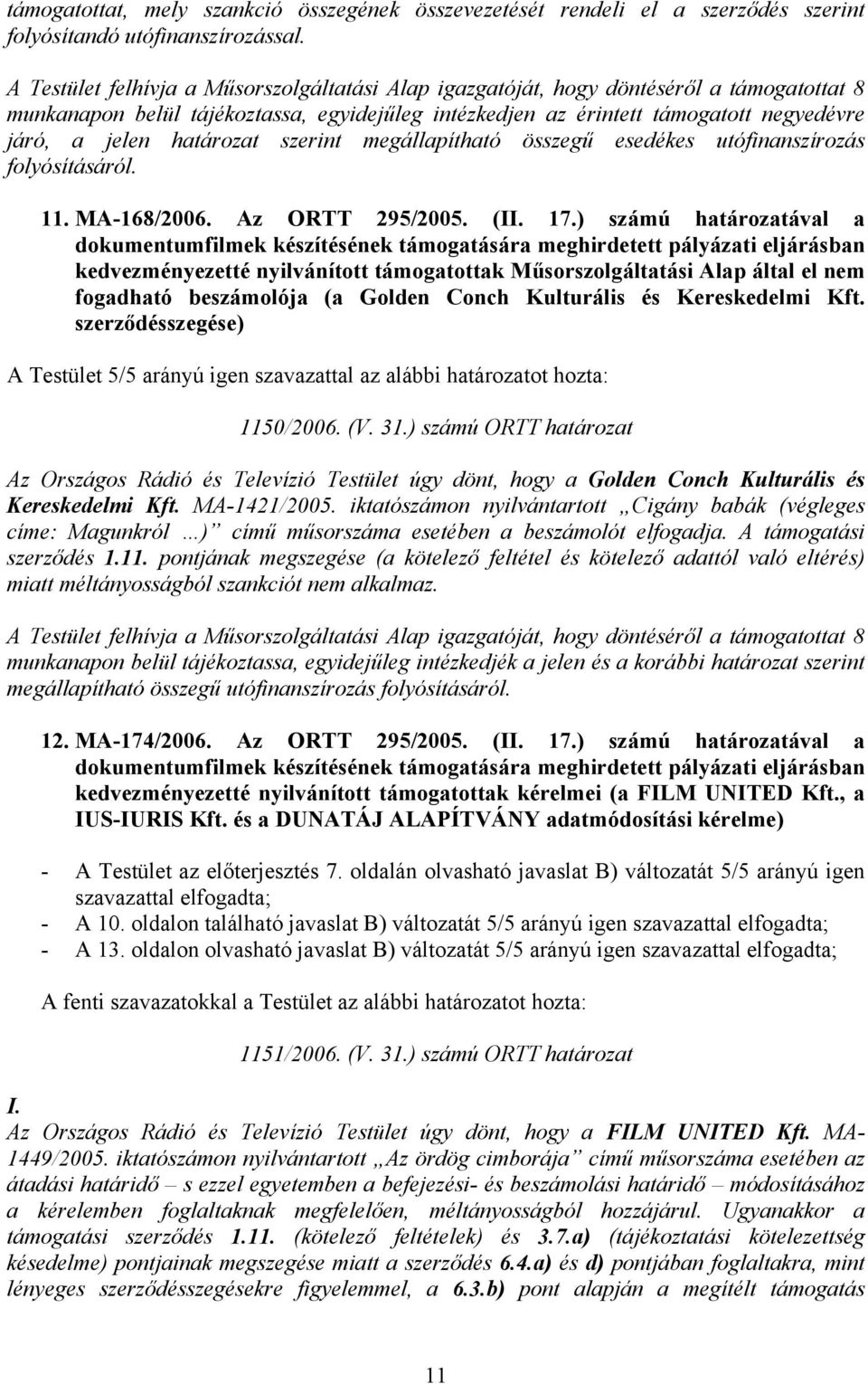 határozat szerint megállapítható összegű esedékes utófinanszírozás folyósításáról. 11. MA-168/2006. Az ORTT 295/2005. (II. 17.