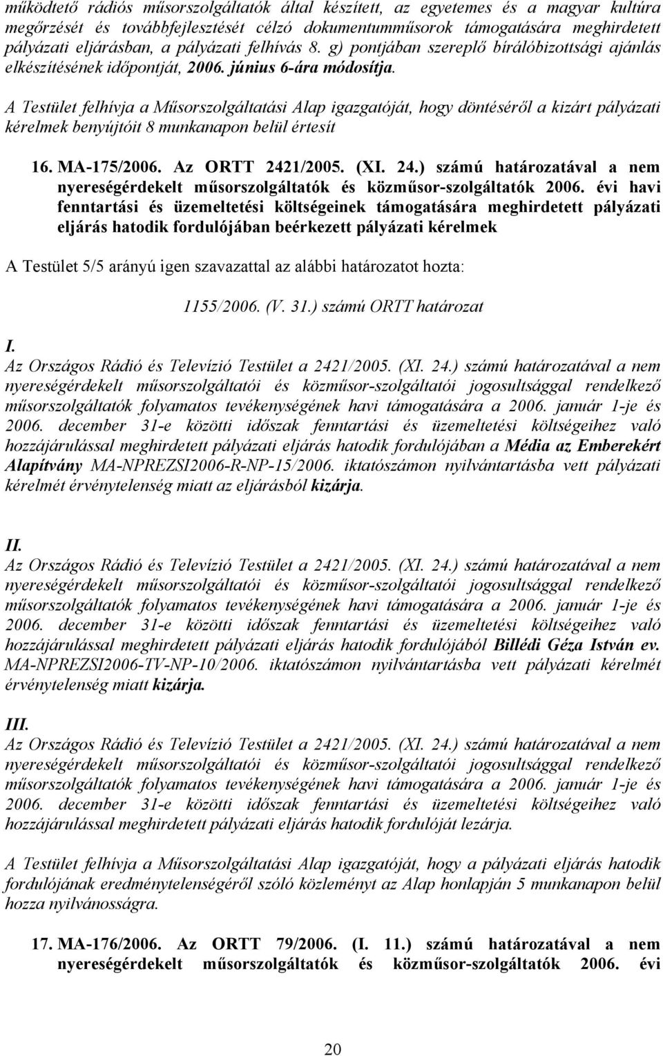 A Testület felhívja a Műsorszolgáltatási Alap igazgatóját, hogy döntéséről a kizárt pályázati kérelmek benyújtóit 8 munkanapon belül értesít 16. MA-175/2006. Az ORTT 242