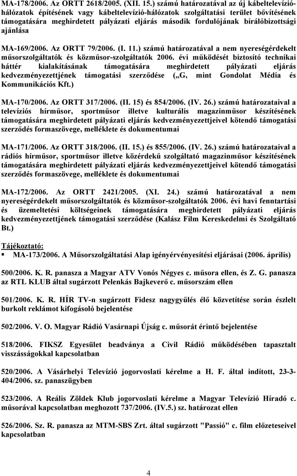 bírálóbizottsági ajánlása MA-169/2006. Az ORTT 79/2006. (I. 11.) számú határozatával a nem nyereségérdekelt műsorszolgáltatók és közműsor-szolgáltatók 2006.