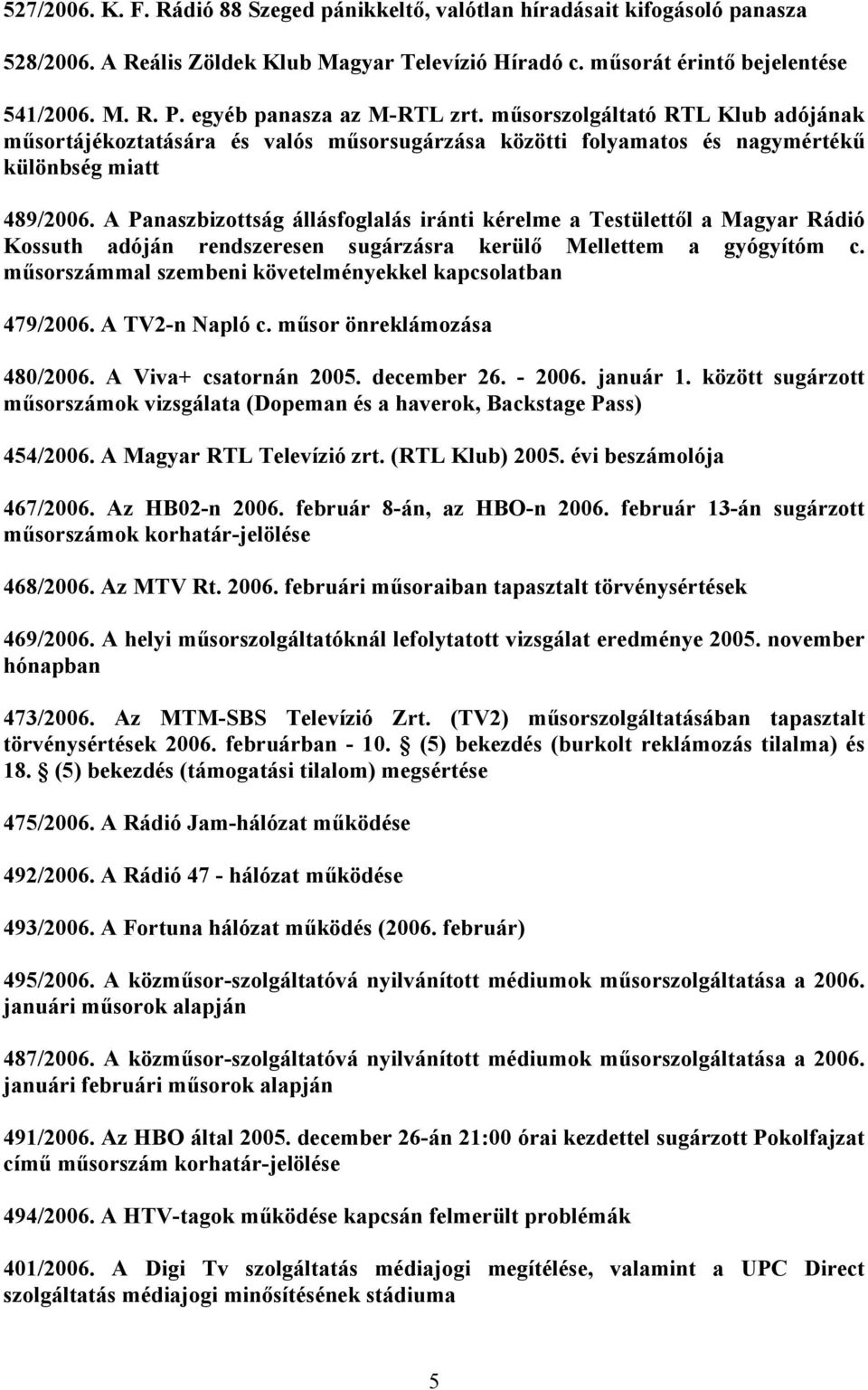 A Panaszbizottság állásfoglalás iránti kérelme a Testülettől a Magyar Rádió Kossuth adóján rendszeresen sugárzásra kerülő Mellettem a gyógyítóm c.