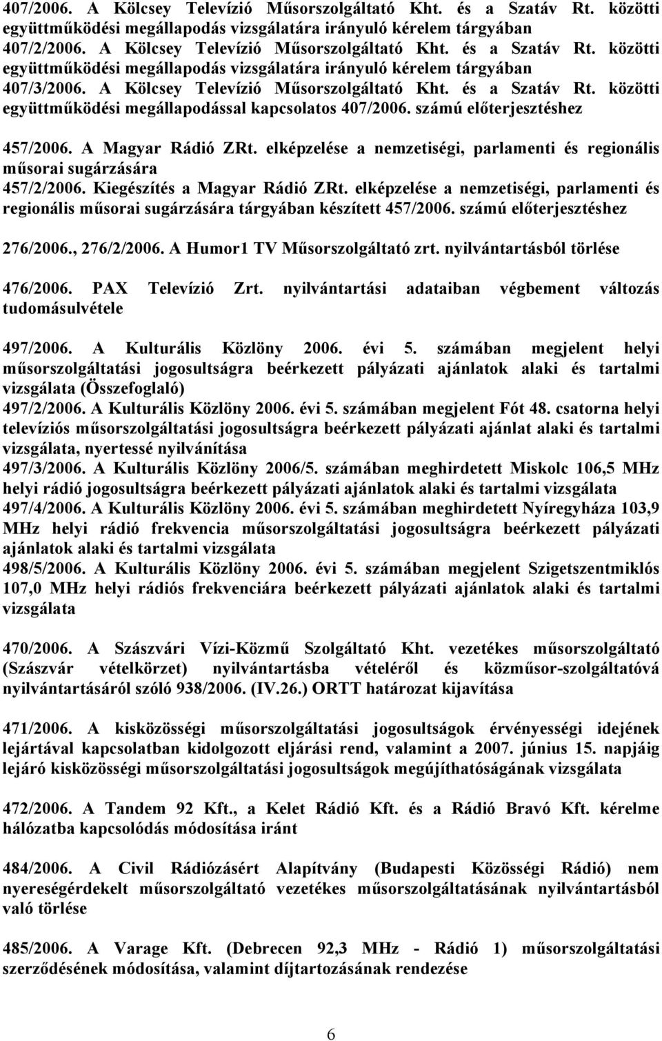 elképzelése a nemzetiségi, parlamenti és regionális műsorai sugárzására 457/2/2006. Kiegészítés a Magyar Rádió ZRt.