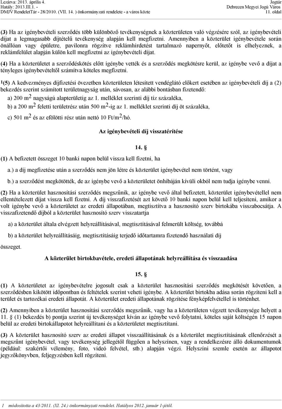 igénybevételi díjat. (4) Ha a közterületet a szerződéskötés előtt igénybe vették és a szerződés megkötésre kerül, az igénybe vevő a díjat a tényleges igénybevételtől számítva köteles megfizetni.