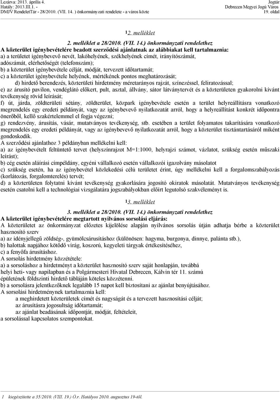 irányítószámát, adószámát, elérhetőségét (telefonszám); b) a közterület igénybevétele célját, módját, tervezett időtartamát; c) a közterület igénybevétele helyének, mértékének pontos meghatározását;