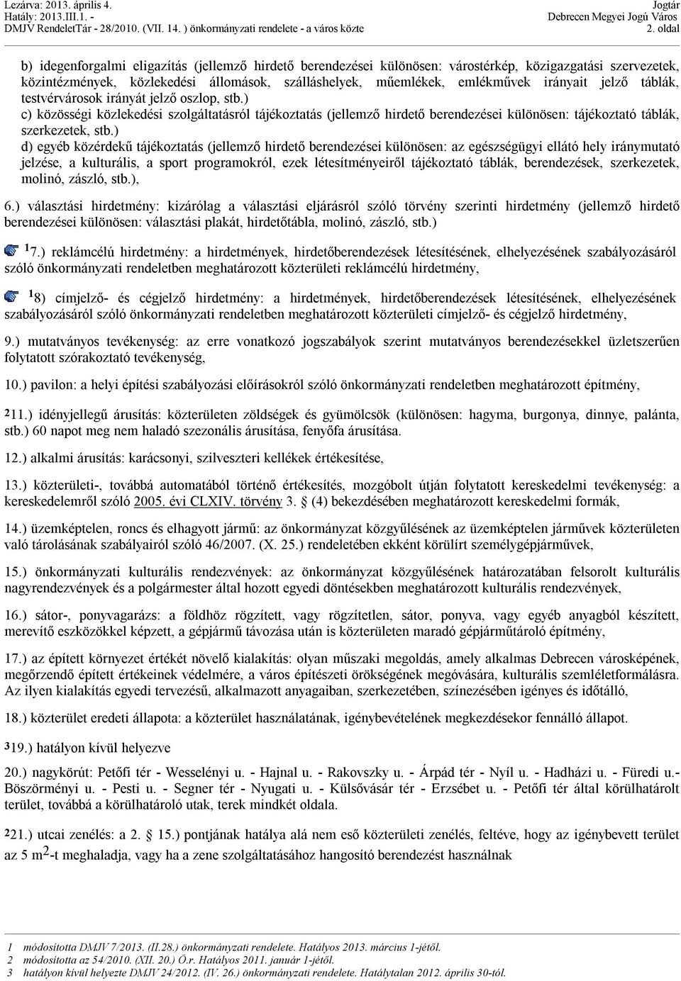 ) d) egyéb közérdekű tájékoztatás (jellemző hirdető berendezései különösen: az egészségügyi ellátó hely iránymutató jelzése, a kulturális, a sport programokról, ezek létesítményeiről tájékoztató