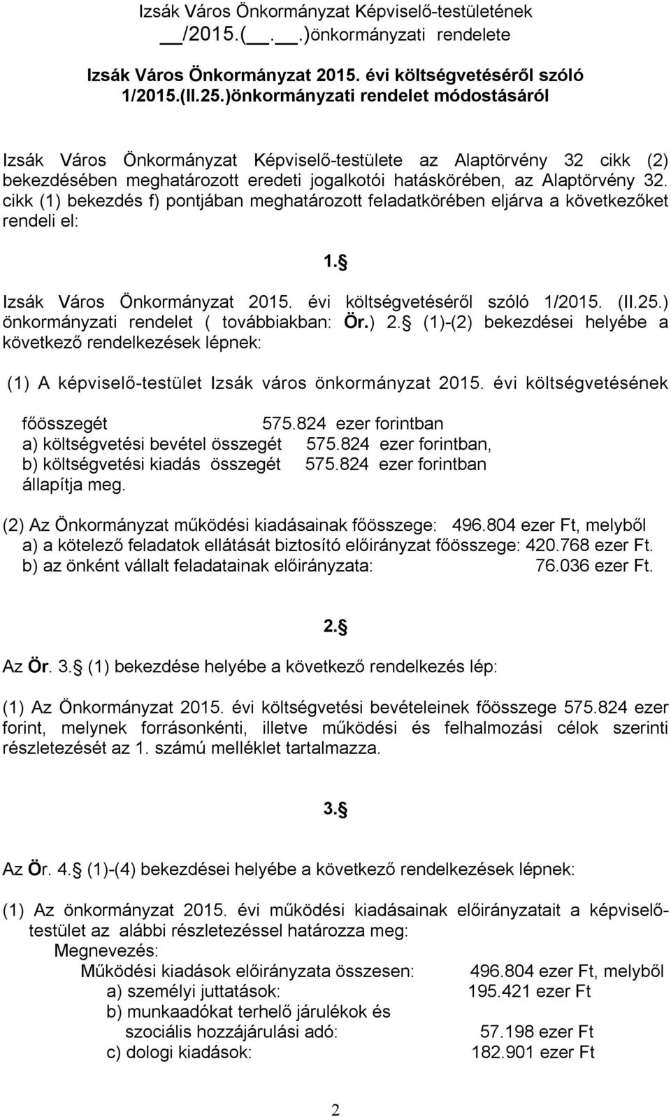 cikk (1) bekezdés f) pontjában meghatározott feladatkörében eljárva a következőket rendeli el: 1. Izsák Város Önkormányzat 2015. évi költségvetéséről szóló 1/2015. (II.25.