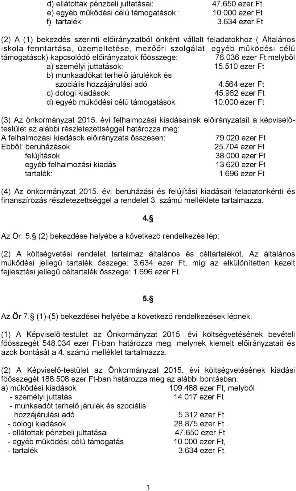 előirányzatok főösszege: 76.036 ezer Ft,melyből a) személyi juttatások: 15.510 ezer Ft b) munkaadókat terhelő járulékok és szociális hozzájárulási adó 4.564 ezer Ft c) dologi kiadások: 45.