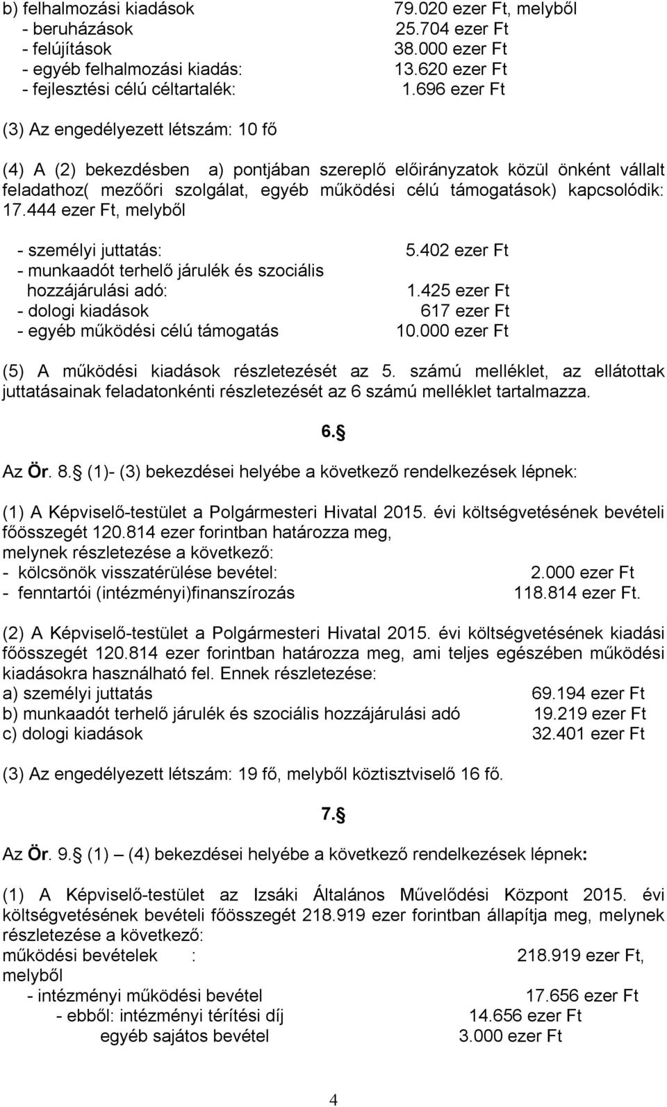 kapcsolódik: 17.444 ezer Ft, melyből - személyi juttatás: 5.402 ezer Ft szociális hozzájárulási adó: 1.425 ezer Ft - dologi kiadások 617 ezer Ft - egyéb működési célú támogatás 10.