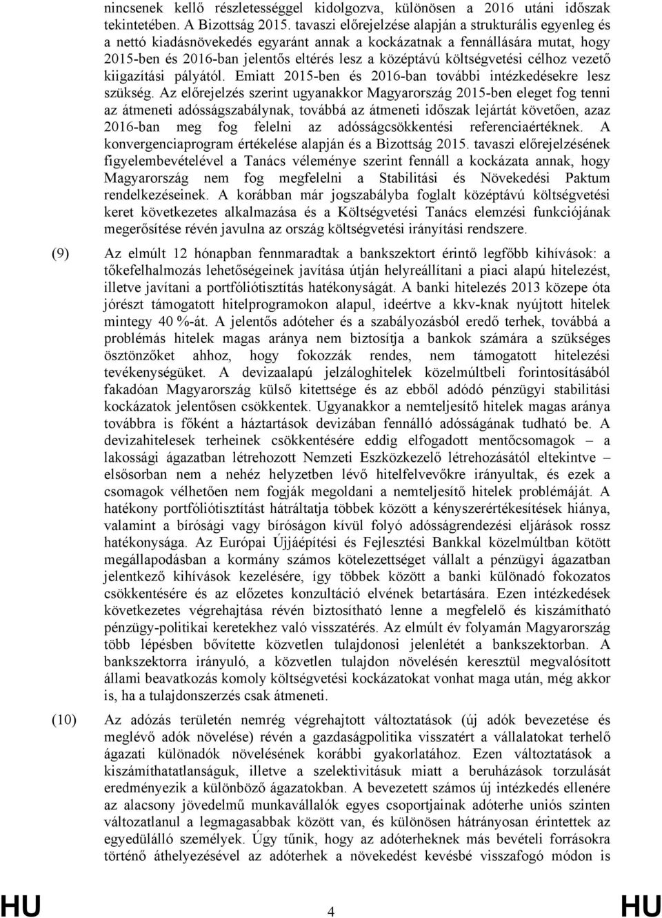 költségvetési célhoz vezető kiigazítási pályától. Emiatt 2015-ben és 2016-ban további intézkedésekre lesz szükség.