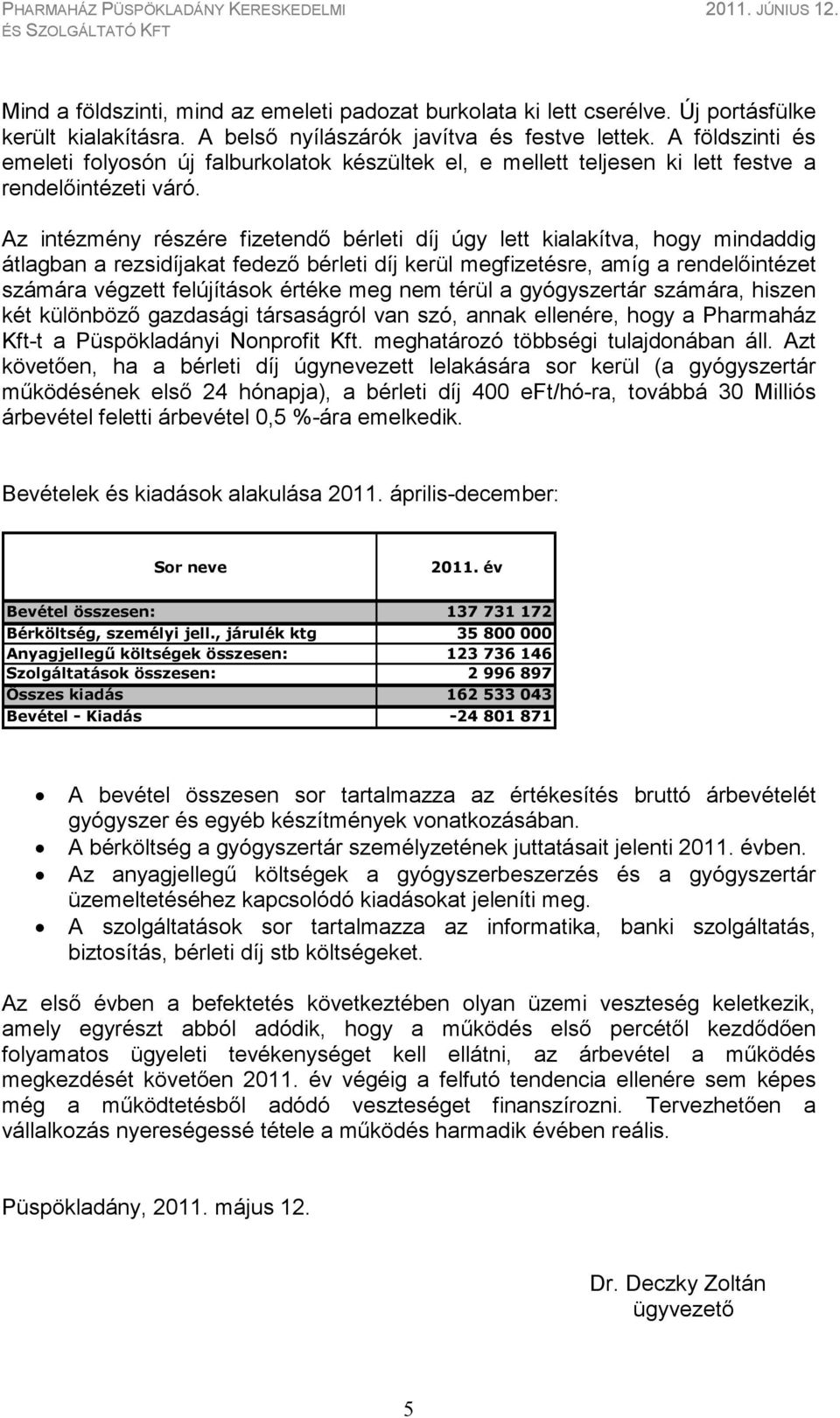 Az intézmény részére fizetendő bérleti díj úgy lett kialakítva, hogy mindaddig átlagban a rezsidíjakat fedező bérleti díj kerül megfizetésre, amíg a rendelőintézet számára végzett felújítások értéke