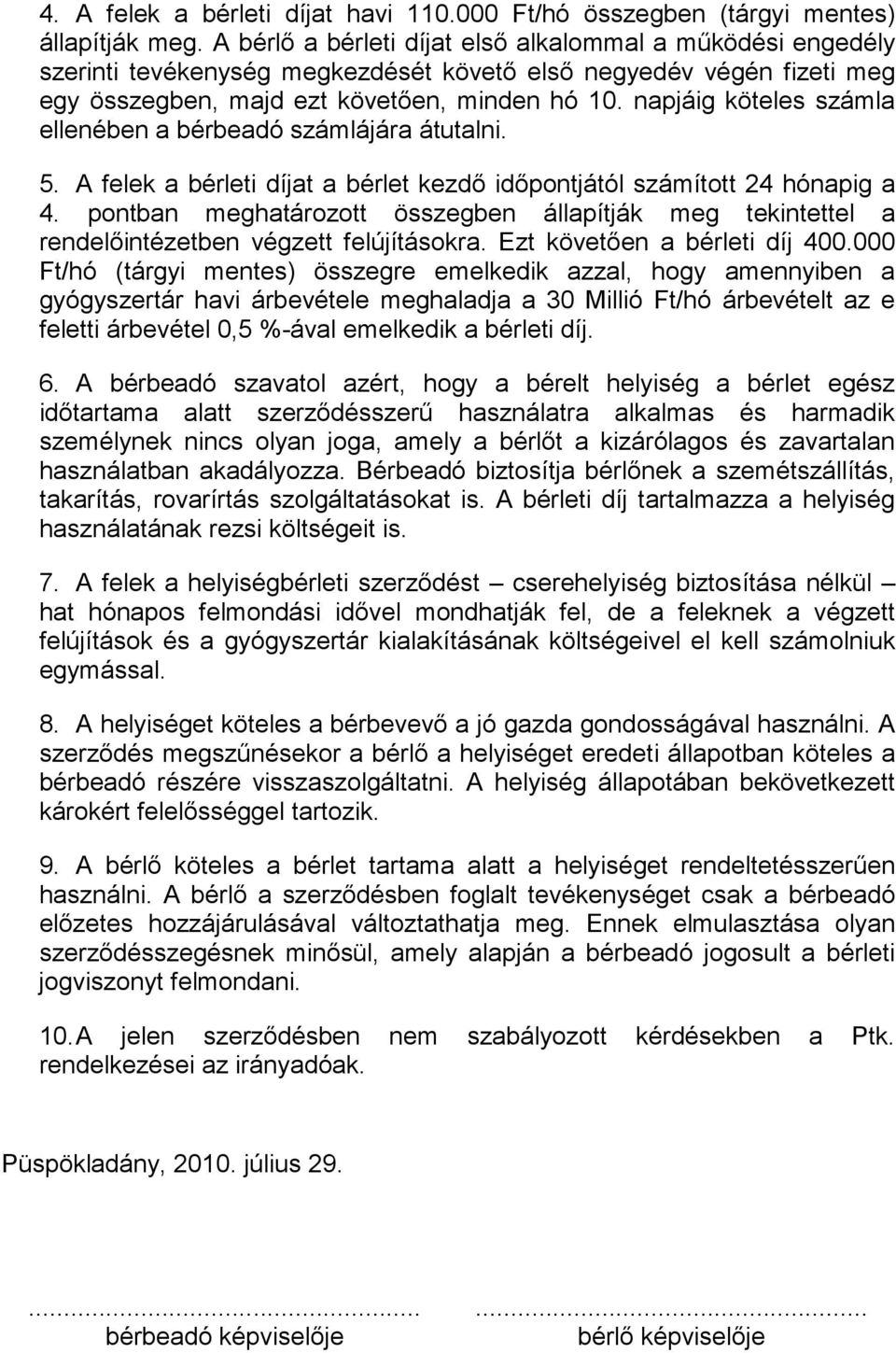 napjáig köteles számla ellenében a bérbeadó számlájára átutalni. 5. A felek a bérleti díjat a bérlet kezdő időpontjától számított 24 hónapig a 4.