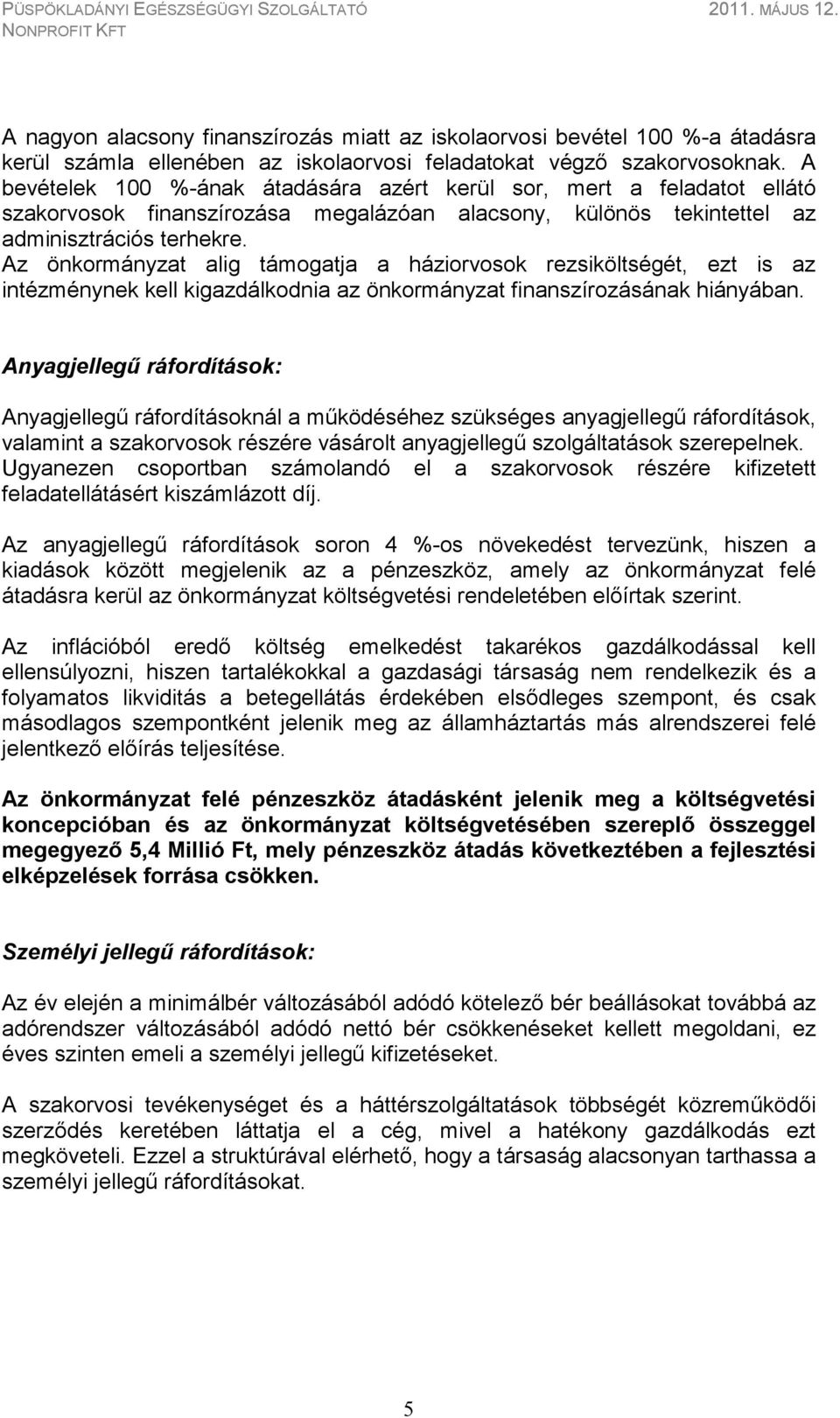 A bevételek 100 %-ának átadására azért kerül sor, mert a feladatot ellátó szakorvosok finanszírozása megalázóan alacsony, különös tekintettel az adminisztrációs terhekre.