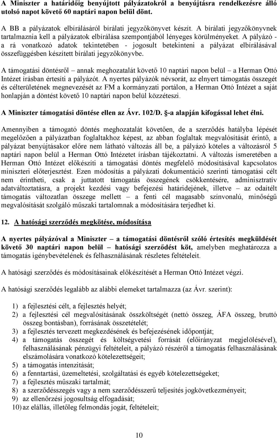 A pályázó - a rá vonatkozó adatok tekintetében - jogosult betekinteni a pályázat elbírálásával összefüggésben készített bírálati jegyzőkönyvbe.