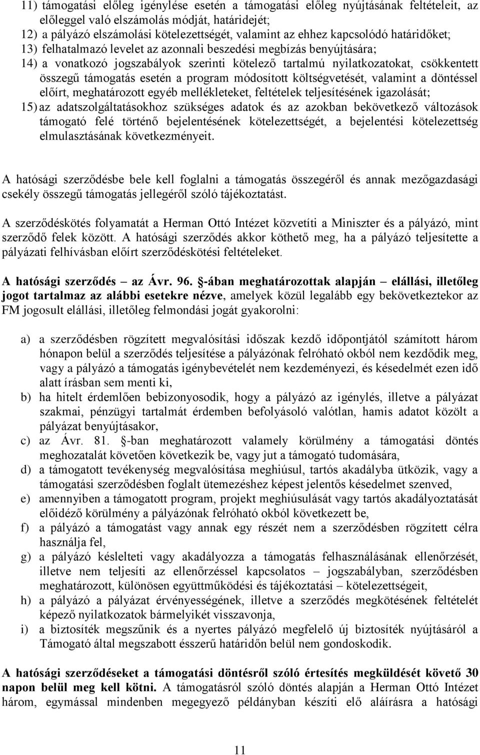 esetén a program módosított költségvetését, valamint a döntéssel előírt, meghatározott egyéb mellékleteket, feltételek teljesítésének igazolását; 5) az adatszolgáltatásokhoz szükséges adatok és az