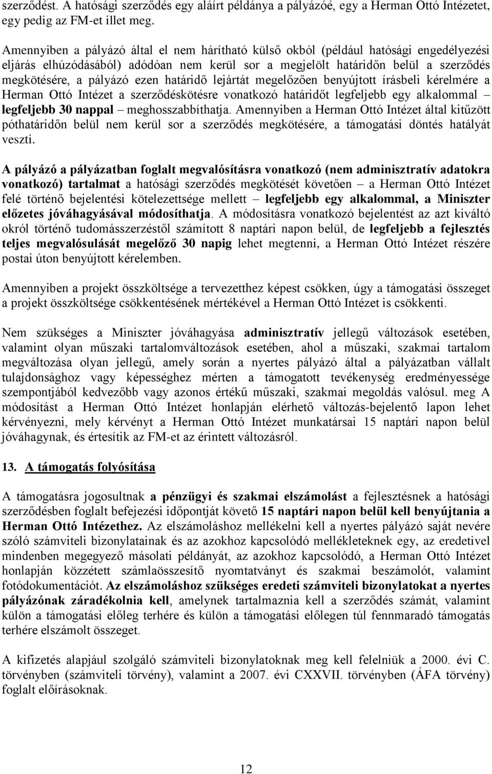ezen határidő lejártát megelőzően benyújtott írásbeli kérelmére a Herman Ottó Intézet a szerződéskötésre vonatkozó határidőt legfeljebb egy alkalommal legfeljebb 0 nappal meghosszabbíthatja.