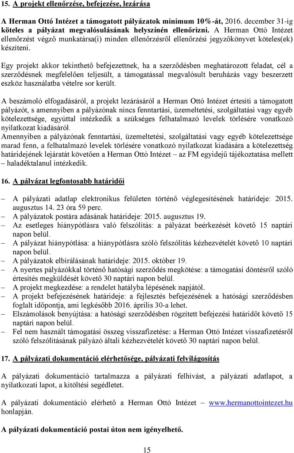 Egy projekt akkor tekinthető befejezettnek, ha a szerződésben meghatározott feladat, cél a szerződésnek megfelelően teljesült, a támogatással megvalósult beruházás vagy beszerzett eszköz használatba