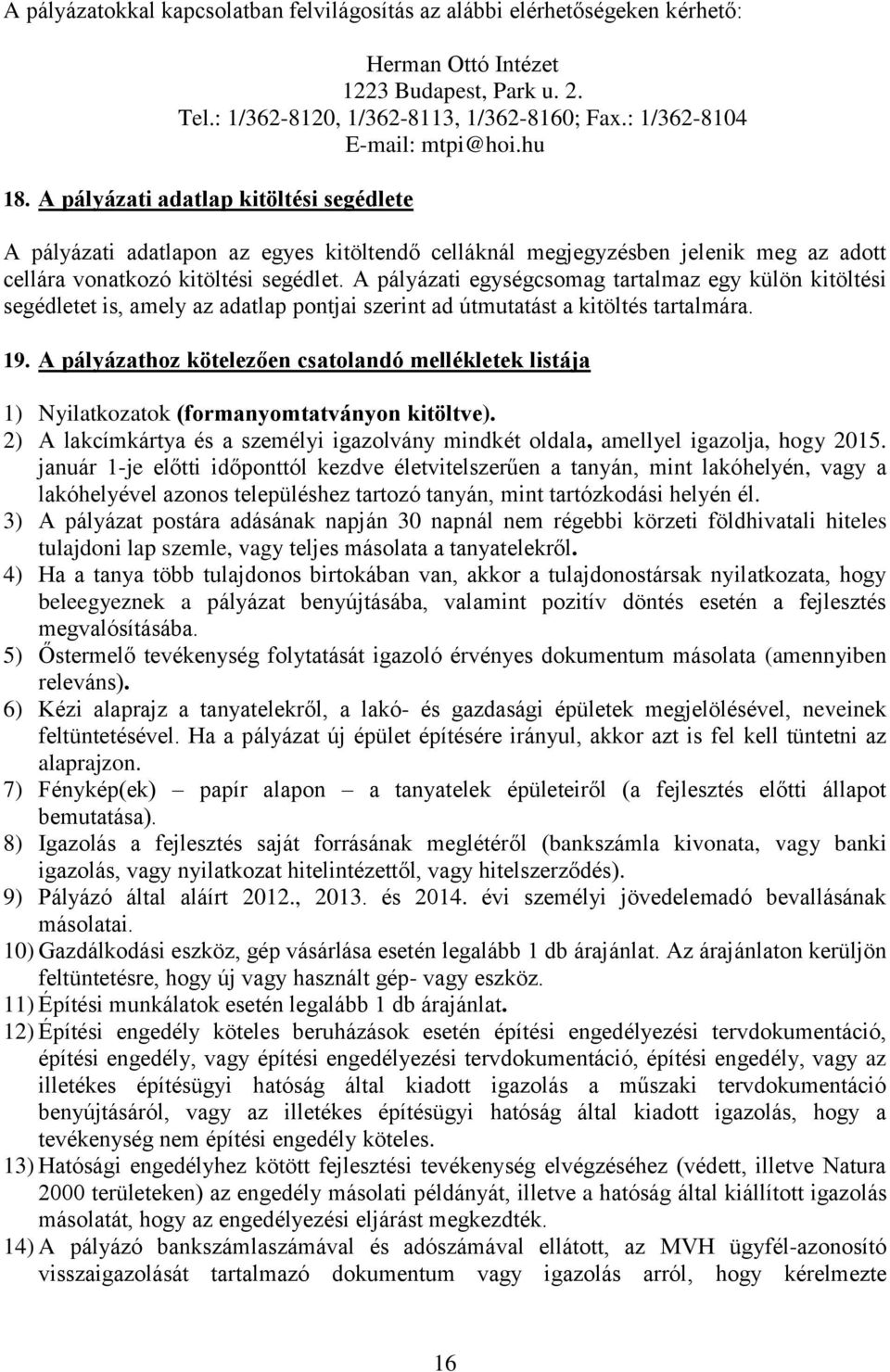 A pályázati egységcsomag tartalmaz egy külön kitöltési segédletet is, amely az adatlap jai szerint ad útmutatást a kitöltés tartalmára. 9.