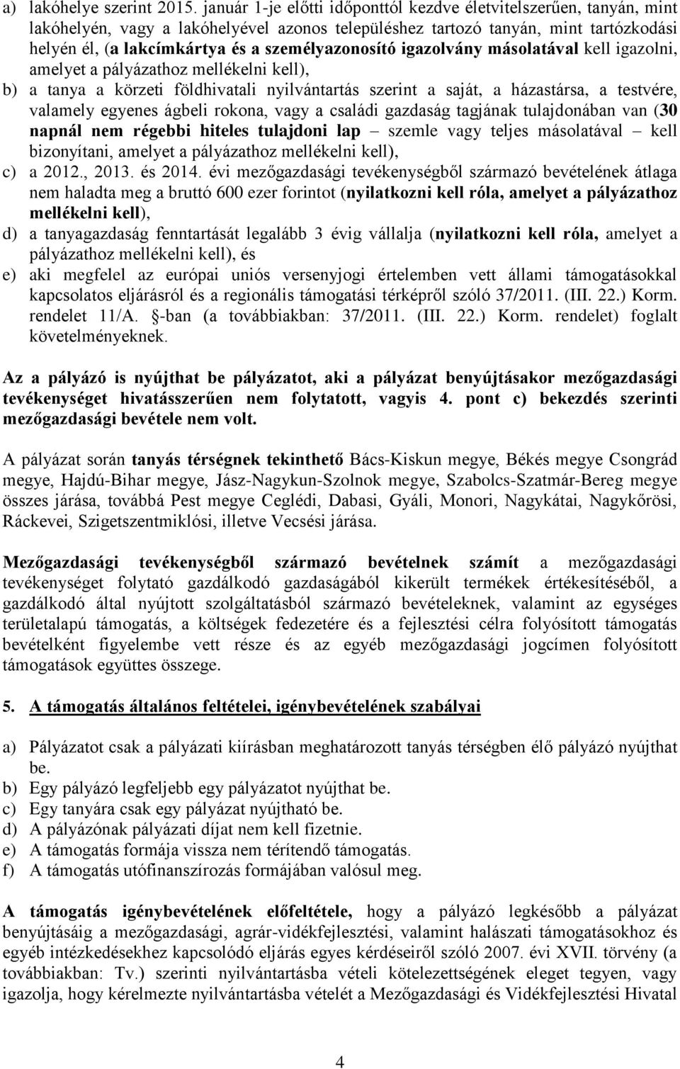 igazolvány másolatával kell igazolni, amelyet a pályázathoz mellékelni kell), b) a tanya a körzeti földhivatali nyilvántartás szerint a saját, a házastársa, a testvére, valamely egyenes ágbeli