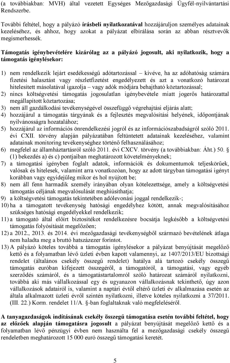 Támogatás igénybevételére kizárólag az a pályázó jogosult, aki nyilatkozik, hogy a támogatás igénylésekor: ) nem rendelkezik lejárt esedékességű adótartozással kivéve, ha az adóhatóság számára