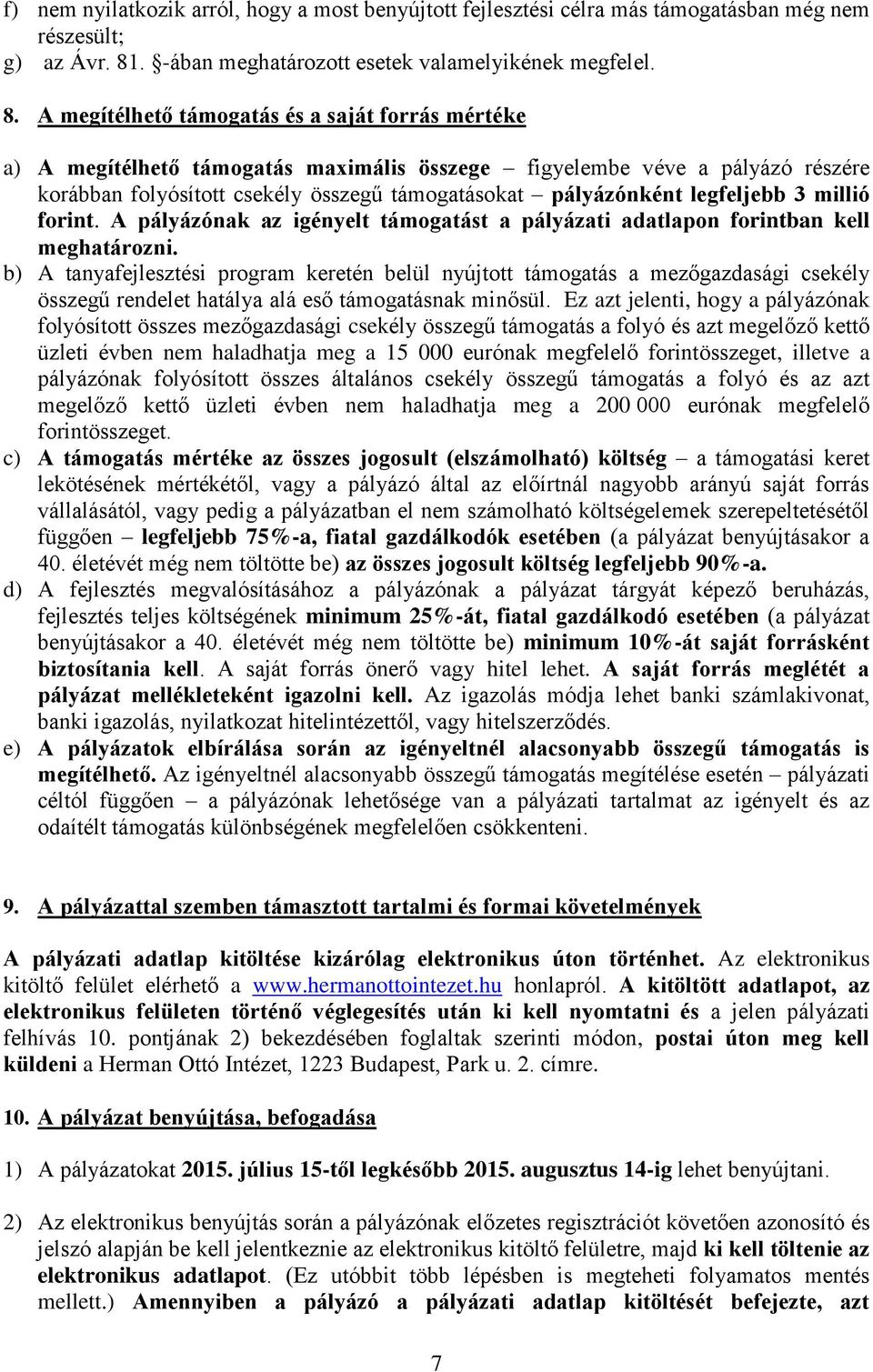 A megítélhető támogatás és a saját forrás mértéke a) A megítélhető támogatás maximális összege figyelembe véve a pályázó részére korábban folyósított csekély összegű támogatásokat pályázónként