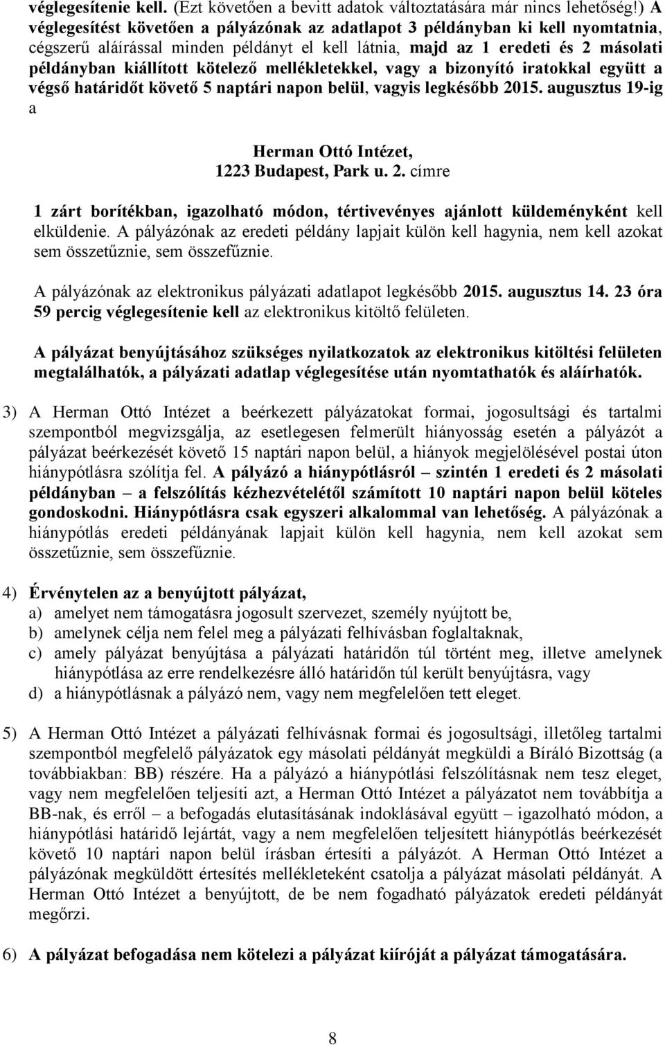 mellékletekkel, vagy a bizonyító iratokkal együtt a végső határidőt követő 5 naptári napon belül, vagyis legkésőbb 05. augusztus 9-ig a Herman Ottó Intézet, Budapest, Park u.
