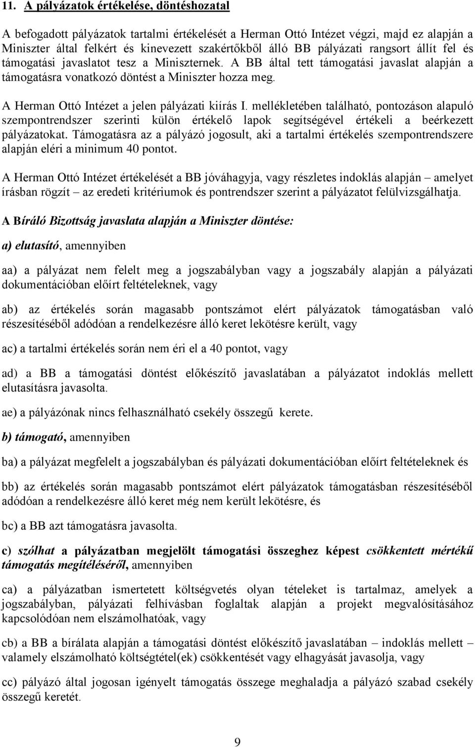 A Herman Ottó Intézet a jelen pályázati kiírás I. mellékletében található, ozáson alapuló szemrendszer szerinti külön értékelő lapok segítségével értékeli a beérkezett pályázatokat.
