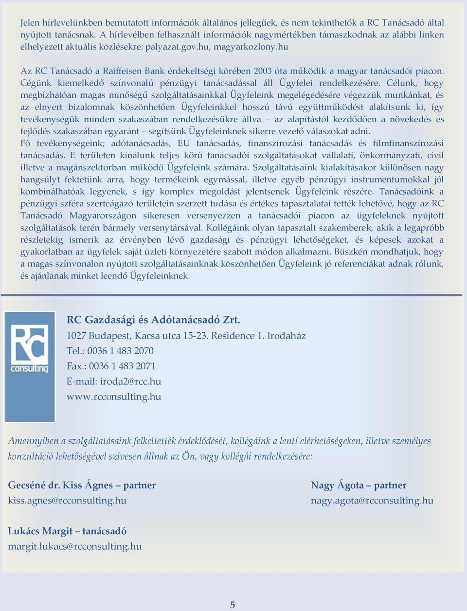 hu Az RC Tanácsadó a Raiffeisen Bank érdekeltségi körében 2003 óta működik a magyar tanácsadói piacon. Cégünk kiemelkedő színvonalú pénzügyi tanácsadással áll Ügyfelei rendelkezésére.